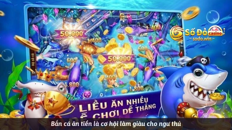 Bắn cá ăn tiền là cơ hội làm giàu cho ngư thủ