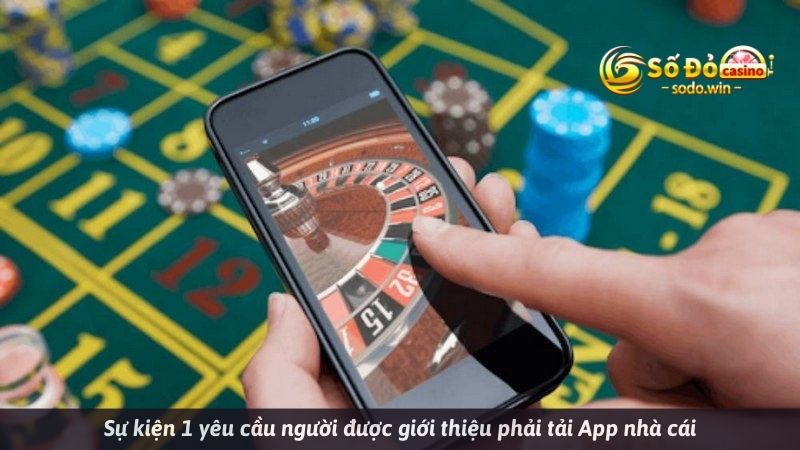 Sự kiện 1 yêu cầu người được giới thiệu phải tải App nhà cái