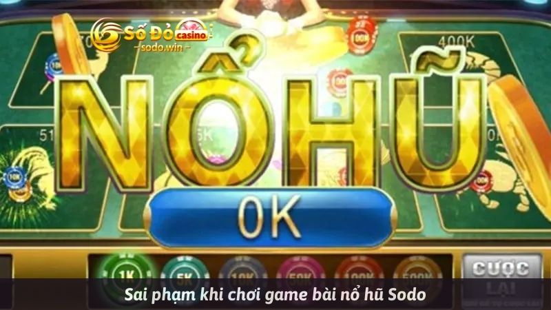 Sai phạm khi chơi game bài nổ hũ Sodo