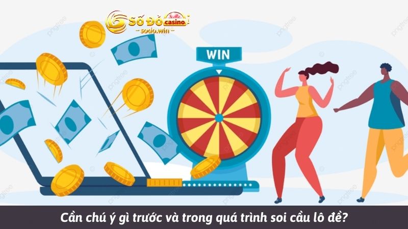 Cần chú ý gì trước và trong quá trình soi cầu lô đề?